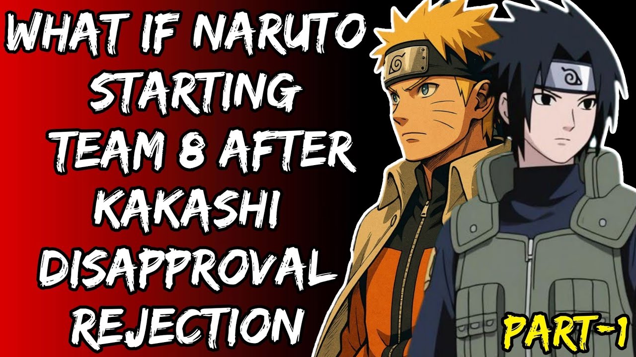 What If Naruto Starting Team 8 After Kakashi Disapproval Rejection Part/1@Uzumkaiuniverse 2.0