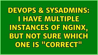 DevOps & SysAdmins: I have multiple instances of nginx, but not sure which one is "correct"