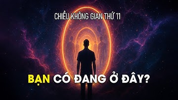 Chiều Không Gian Thứ 11 – Nơi Bạn Đang Tồn Tại Mà Không Hề Hay Biết?