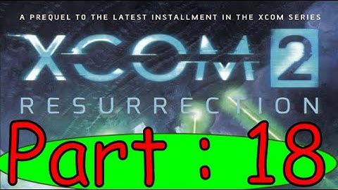 Xcom 2 : Resurrection Book Summary Part 18.
