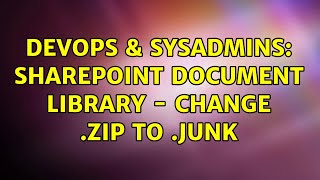 DevOps & SysAdmins: Sharepoint Document Library - Change .Zip to .Junk (3 Solutions!!)