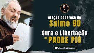 ORAÇÃO DO SALMO 90 COM PADRE PIO / PODEROSA CURA E LIBERTAÇÃO