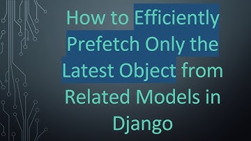 How to Efficiently Prefetch Only the Latest Object from Related Models in Django