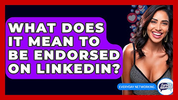 What Does It Mean To Be Endorsed On LinkedIn? - Everyday-Networking
