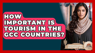 How Important Is Tourism In The GCC Countries? - Understanding Southwest Asia
