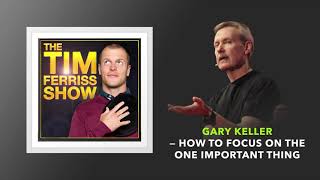 Gary Keller - How to Focus on the One Important Thing | The Tim Ferriss Show