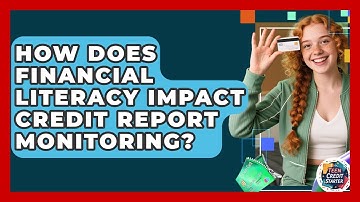How Does Financial Literacy Impact Credit Report Monitoring? | Teen Credit Starter News