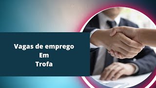 EMPREGOS EM TROFA/PORTUGAL!