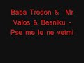 Baba Trodon &  Mr Valos & Besniku - Pse me le ne vetmi Mp3 Song