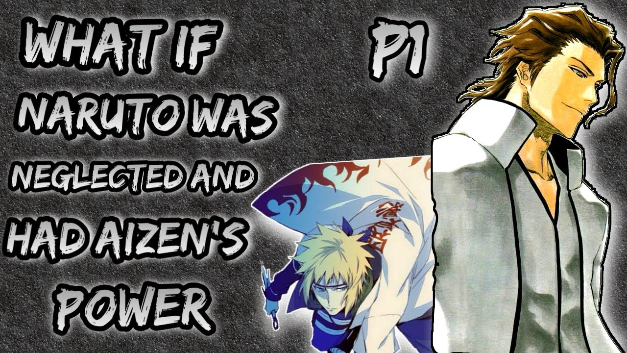 What if Naruto was neglected and had AIZEN'S Power. Part 1