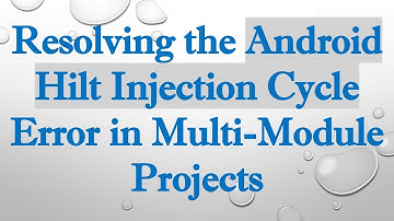 Resolving the Android Hilt Injection Cycle Error in Multi-Module Projects