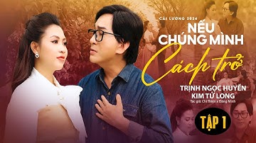 Cải Lương Hiện Đại 2024 ✔ Nếu Chúng Mình Cách Trở (Tập 1) - Trịnh Ngọc Huyền x Kim Tử Long