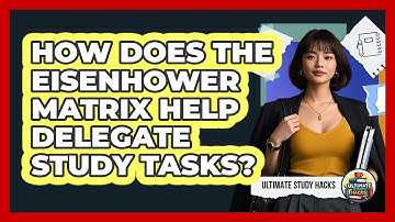 How Does The Eisenhower Matrix Help Delegate Study Tasks? - Ultimate Study Hacks