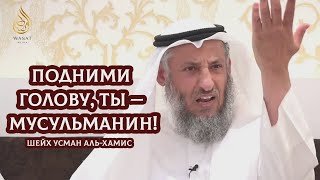 Подними голову, Ты — Мусульманин! | Шейх 'Усман аль-Хамис