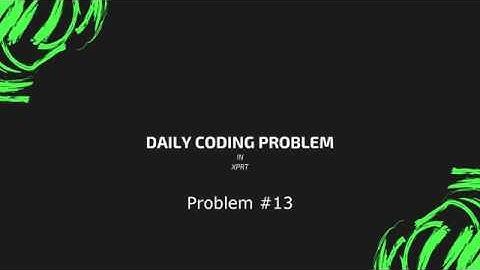 Daily Coding Problem - Problem 13 (Longest Substring with K distinct characters)