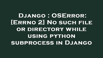 Django : OSError: [Errno 2] No such file or directory while using python subprocess in Django