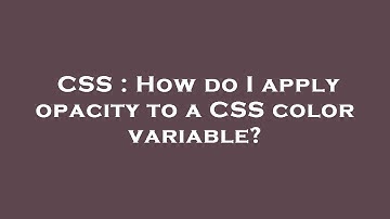 CSS : How do I apply opacity to a CSS color variable?