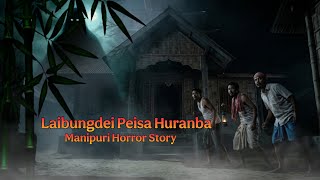 Laibungdei Peisa Huranba || Manipuri Horror Story || Anouba wari amuk pujarakle