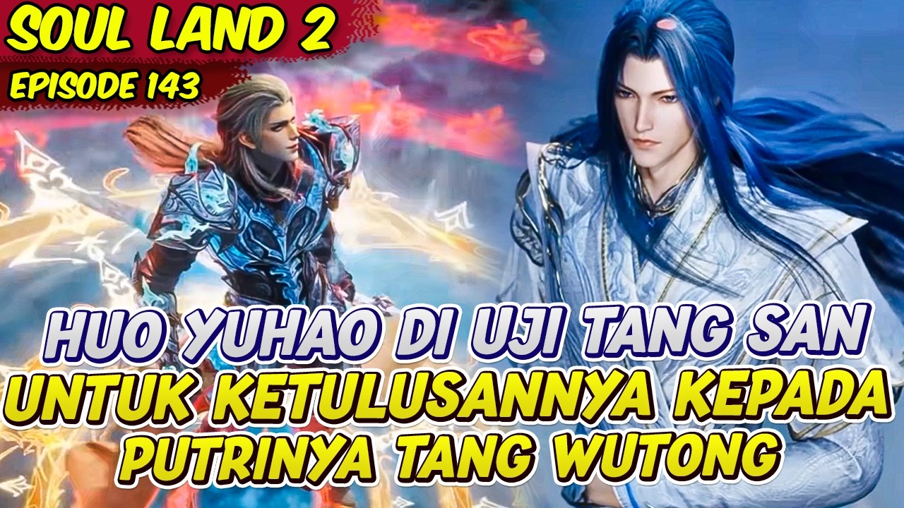 HUO YUHAO DAPAT TANG WUTONG DAN TANG SAN KEMBALI MUNCUL | SOUL LAND 2 | EPS 143