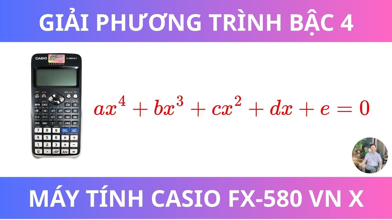 Hướng dẫn giải phương trình bậc 4 trên máy tính Casio fx-580 VN X