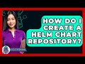How Do I Create A Helm Chart Repository? - Next LVL Programming