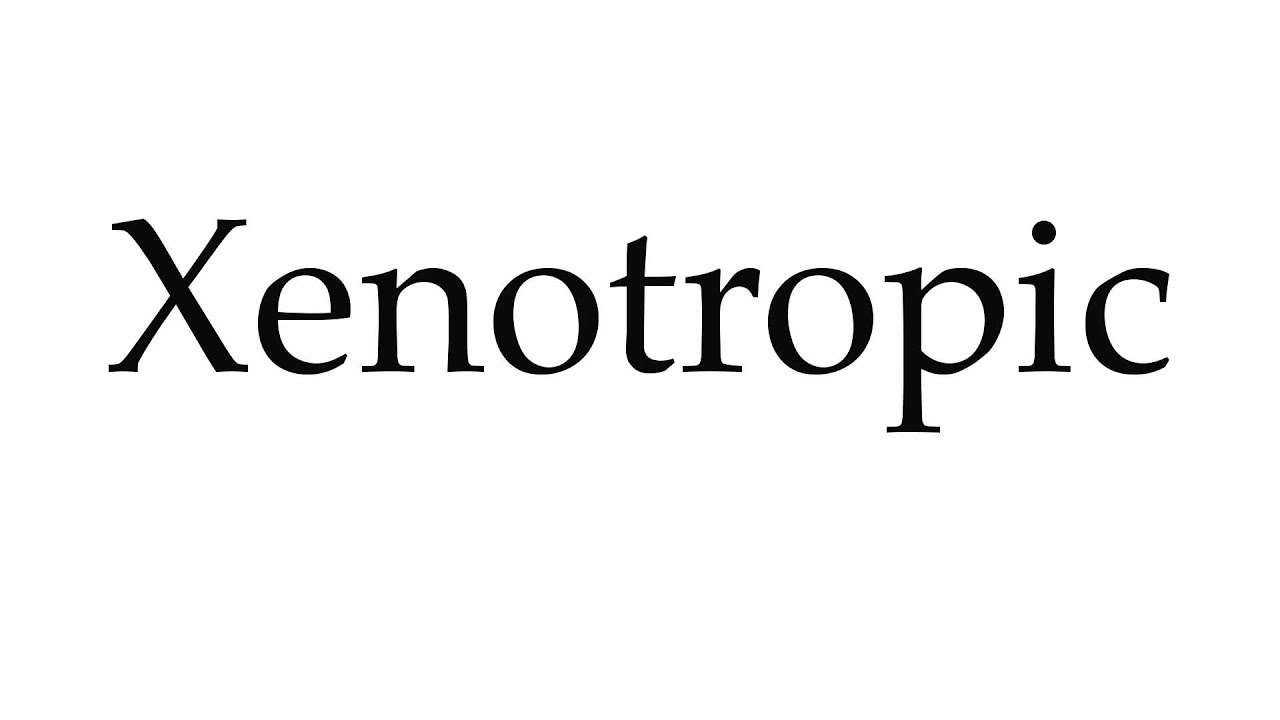 How to Pronounce Xenotropic