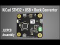 KiCad STM32 + USB + Buck Converter PCB Design and JLCPCB Assembly (Update)