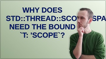 Why does std::thread::Scope::spawn need the bound T: 