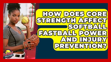 How Does Core Strength Affect Softball Fastball Power And Injury Prevention?