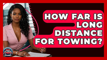 How Far Is Long Distance For Towing? - Auto Coverage Explained