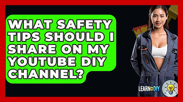 What Safety Tips Should I Share on My YouTube DIY Channel? - LearnToDIY360.com