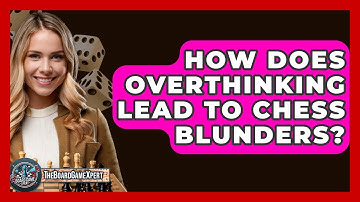 How Does Overthinking Lead To Chess Blunders? - The Board Game Xpert