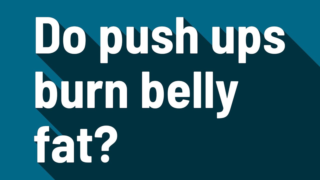 Does Push Ups Burn Belly Fat Do push ups burn belly fat? - YouTube