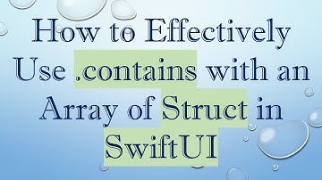 How to Effectively Use .contains with an Array of Struct in SwiftUI