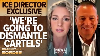 Exclusive: Director says ICE will 'dismantle cartels' | Bradley on the Border