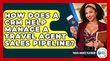 How Does A CRM Help Manage A Travel Agent Sales Pipeline? - Travel Agents Playbook