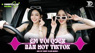NHẠC NGHE TRÊN XE 🎧 EM VỘI QUÊN REMIX - SET NHẠC TỦ HOUSE LAK & DEEP CHILL HOT TIKTOK 2026