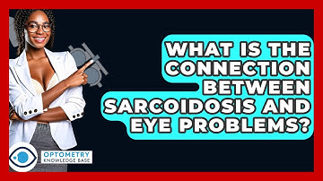 What Is The Connection Between Sarcoidosis And Eye Problems? - Optometry Knowledge Base