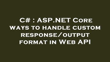 C# : ASP.NET Core ways to handle custom response/output format in Web API