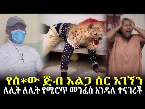 የሰ ው ጅብ አልጋ ስር አገኘን ለሊት ለሊት የሚሮጥ መንፈስ እንዳለ ተናገረች 