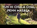 Yun hi chala chal  penn masala