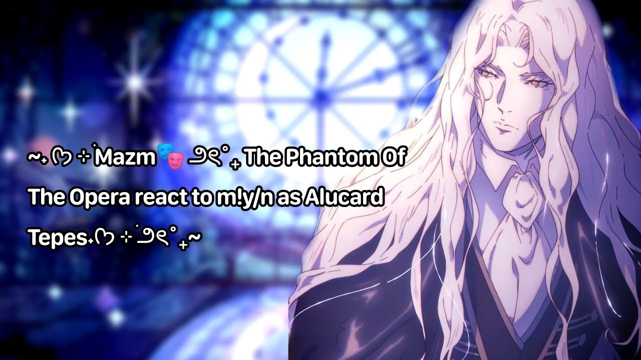 ~˖ ᡣ𐭩 ⊹ ࣪Mazm🎭 ౨ৎ˚₊ The Phantom Of The Opera react to m!y/n as Alucard Tepes˖ᡣ𐭩 ⊹ 2X࣪౨ৎ˚₊~