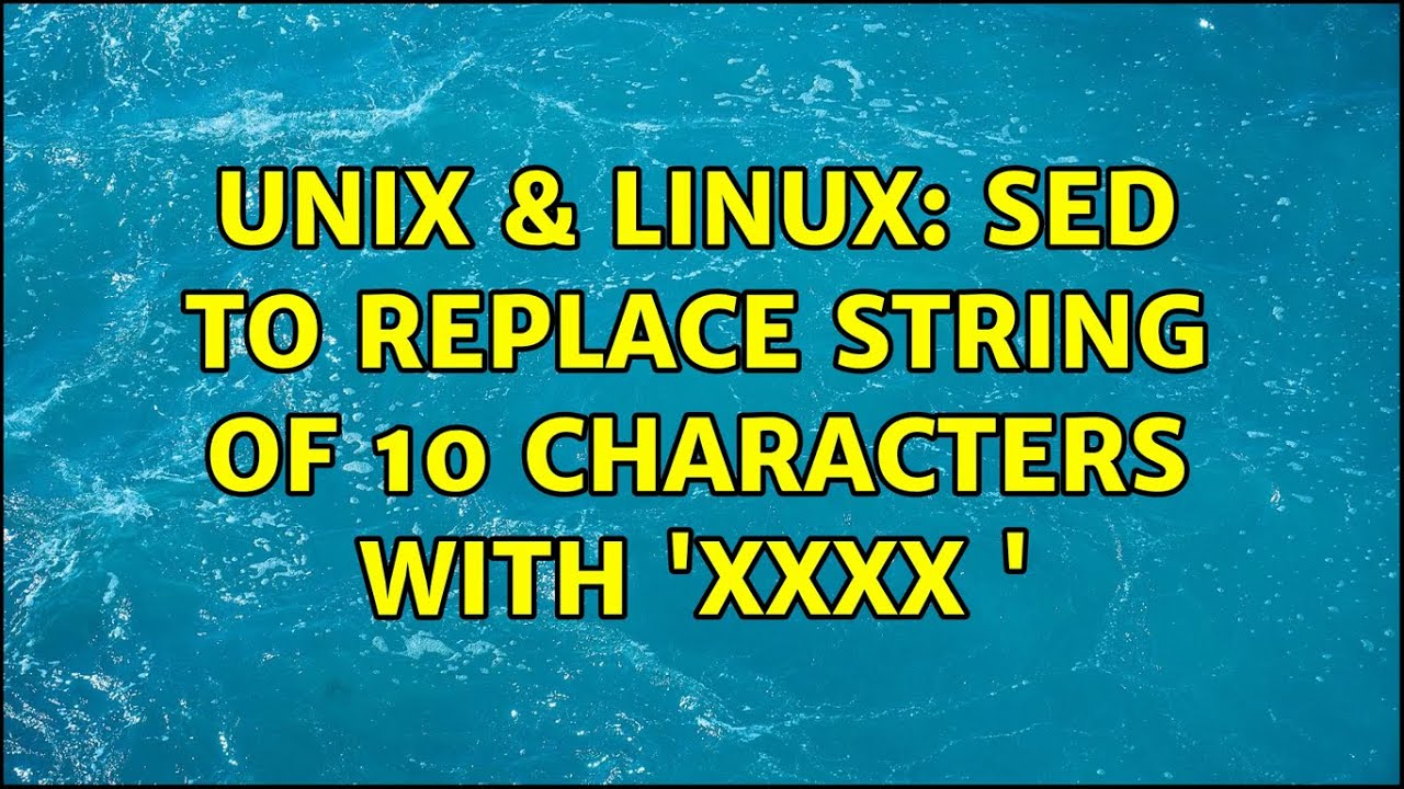 Unix & Linux: Sed to replace string of 10 characters with 'XXXX ' - YouTube