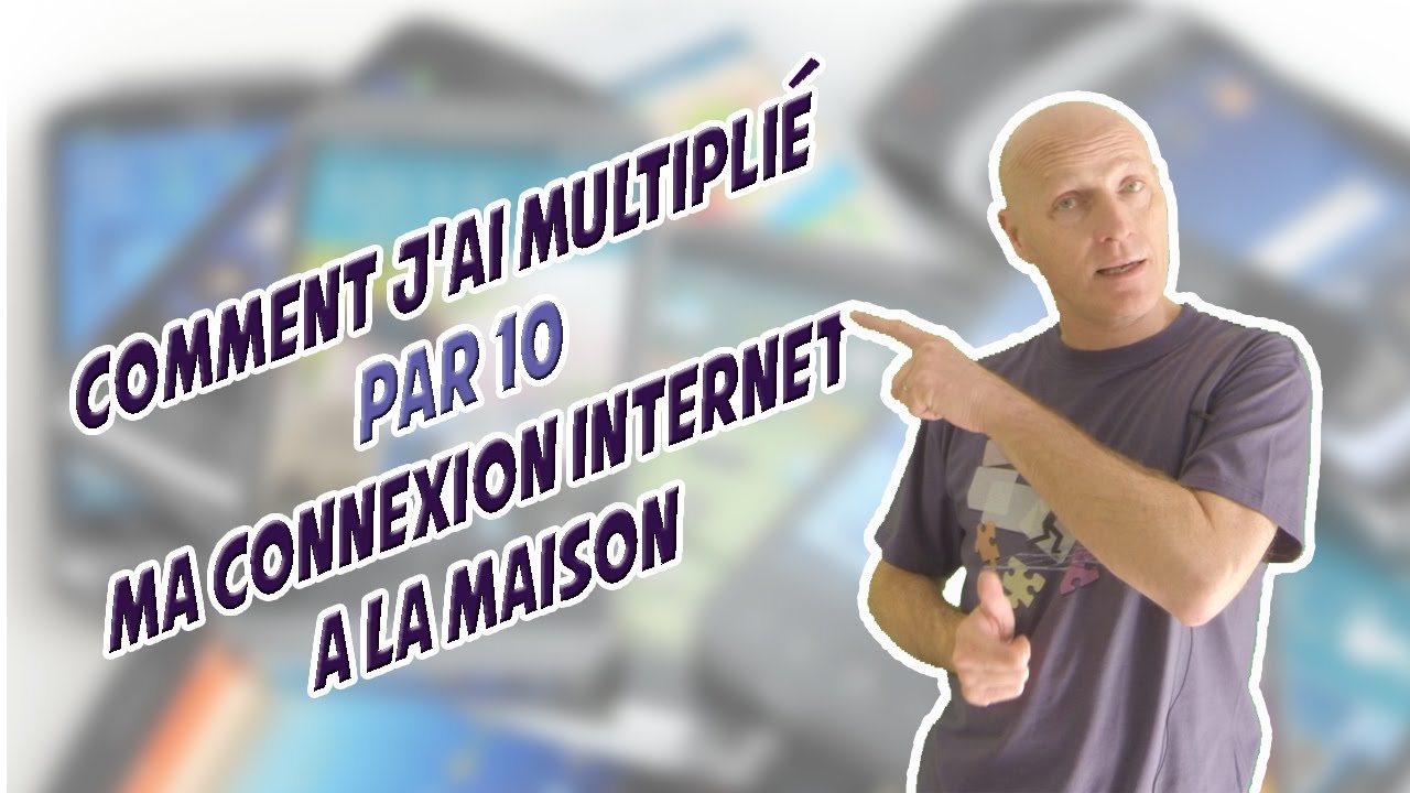 Comment j ai multipli par 10 ma connexion internet la maison youtube
