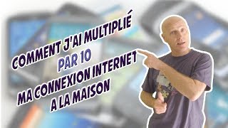 Comment j'ai multiplié par 10 ma connexion internet à la maison ? S...