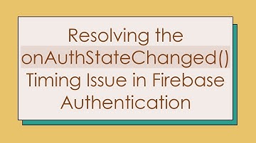 Resolving the onAuthStateChanged() Timing Issue in Firebase Authentication