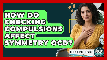 How Do Checking Compulsions Affect Symmetry OCD? - OCD Support Space