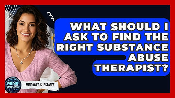 What Should I Ask To Find The Right Substance Abuse Therapist? - Mind Over Substance