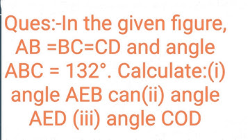 7. In the given figure, AB =BC=CD and angle ABC = 132°. Calculate:(i) angle AEB can(ii) angle------