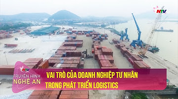 Vai trò của doanh nghiệp tư nhân trong phát triển Logistics | Tạp chí kinh tế cuối tuần